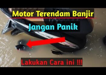 Motor Terendam Banjir? Ini Langkah Penting yang Harus Segera Dilakukan