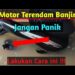 Motor Terendam Banjir? Ini Langkah Penting yang Harus Segera Dilakukan
