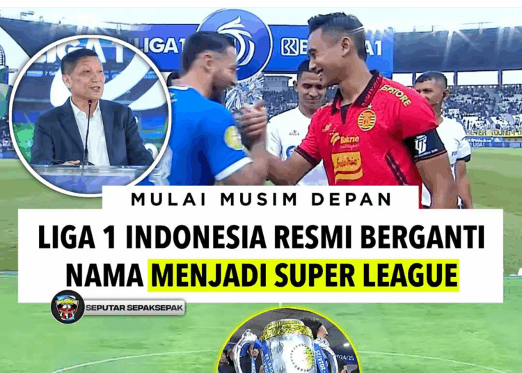 Liga 1 Berubah Menjadi Super League dan Klub Boleh Daftarkan 11 Pemain Asing